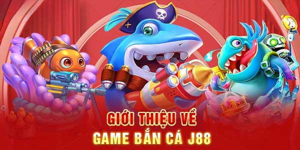Giới thiệu game bắn cá J88