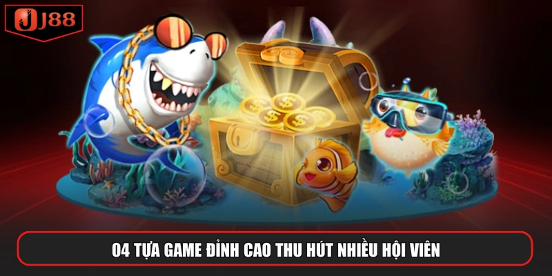 04 tựa game đỉnh cao thu hút nhiều hội viên