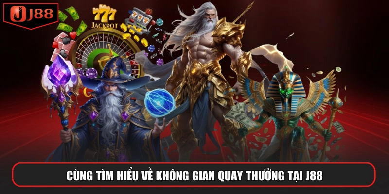 Cùng tìm hiểu về không gian quay thưởng tại J88