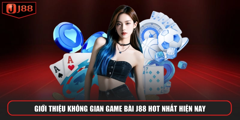 Giới thiệu không gian game bài J88 hot nhất hiện nay