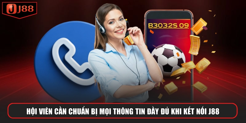 Hội viên cần chuẩn bị mọi thông tin đầy đủ khi kết nối J88