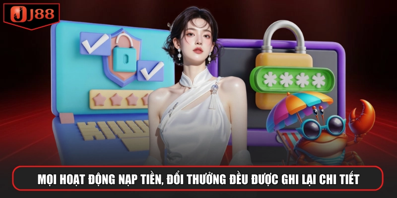Mọi hoạt động nạp tiền, đổi thưởng đều được ghi lại chi tiết
