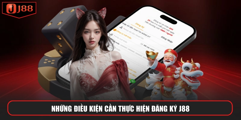 Những điều kiện cần thực hiện đăng ký J88