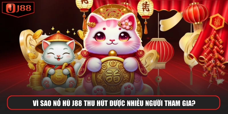 Vì sao nổ hũ J88 thu hút được nhiều người tham gia?
